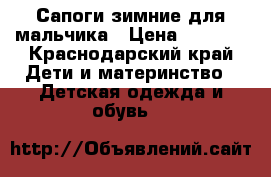 Сапоги зимние для мальчика › Цена ­ 3 000 - Краснодарский край Дети и материнство » Детская одежда и обувь   